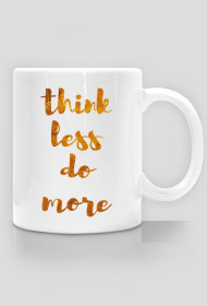 Think less do more - Kubek - kolekcja GOLD