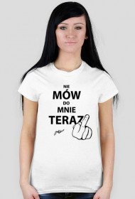 T-shirt damski NIE MÓW DO MNIE TERAZ