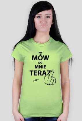 T-shirt damski NIE MÓW DO MNIE TERAZ