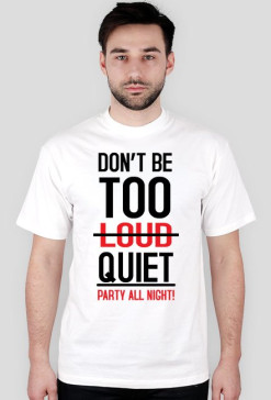 DON'T BE TOO QUIET - T-shirt