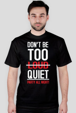 DON'T BE TOO QUIET - T-shirt