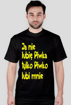 ja nie lubię piwka tylko piwko lubi mnie