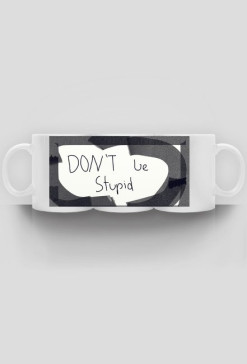 don't be stupid