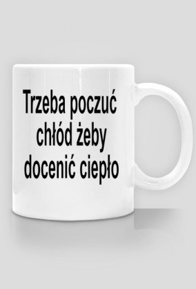 Trzeba poczuć chłód żeby docenić ciepło