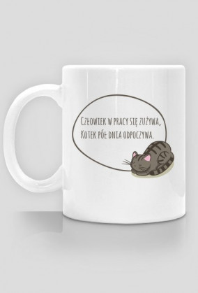 Człowiek w pracy się zużywa, Kotek pół dnia odpoczywa – kubek