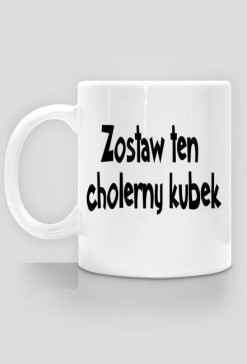 Zostaw ten cholerny kubek