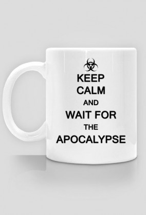 Keep Calm And Wait For The Apocalypse