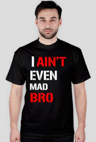 I AIN'T EVEN MAD BRO koszulka czarna