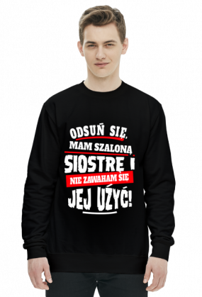 Bluza odsuń się mam szaloną siostrę i nie zawaham się jej użyć