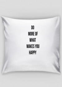 Poduszka " DO MORE OF WHAT MAKES YOU HAPPY"