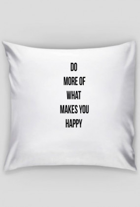 Poduszka " DO MORE OF WHAT MAKES YOU HAPPY"