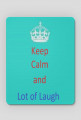 Keep calm and Lot of Laugh