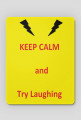 Keep calm and Try laughing