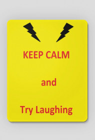 Keep calm and Try laughing