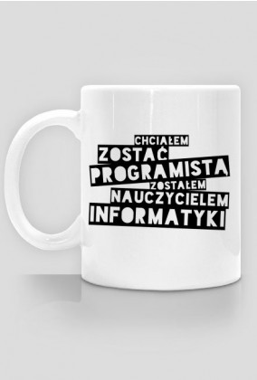 Kubek - Chciałem zostać programistą, zostałem nauczycielem informatyki  - koszulki informatyczne, koszulki dla programisty i informatyka - dziwneumniedziala.cupsell.pl