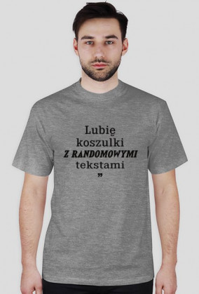 Lubię koszulki z randomowymi tekstami