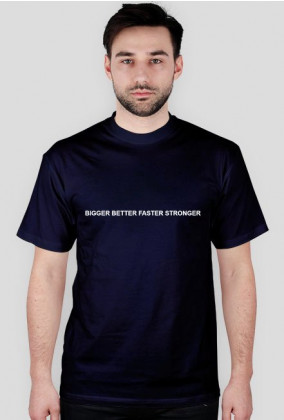 Bigger Better Faster Stronger koszulka