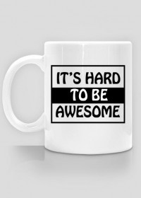 It's hard to be awesome