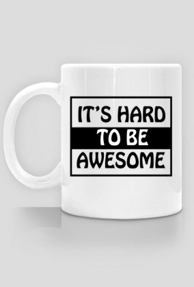 It's hard to be awesome