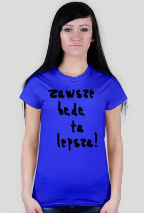 Koszulka "zawsze lepsza"