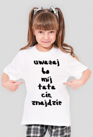 Koszulka "uważaj bo mój tata cię znajdzie"