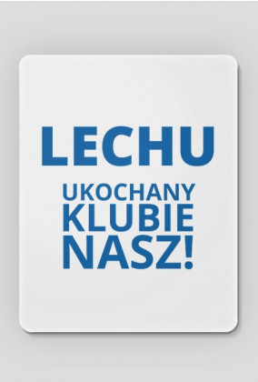 Podkładka pod mysz: Lech Poznań - Lechu ukochany klubie nasz!
