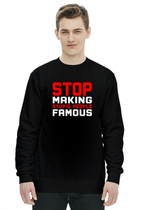 Stop making stupid people famous (bluza) jasna grafika