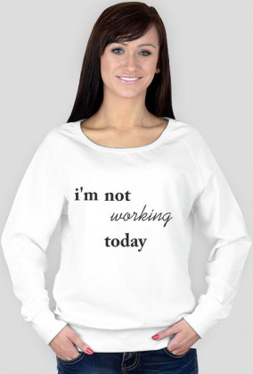 Bluza "i'm not working today"