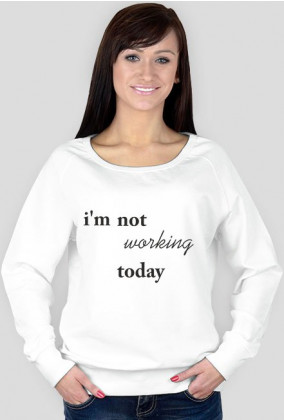 Bluza "i'm not working today"