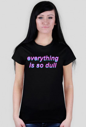 everything is so dull (t-shirt)(k)
