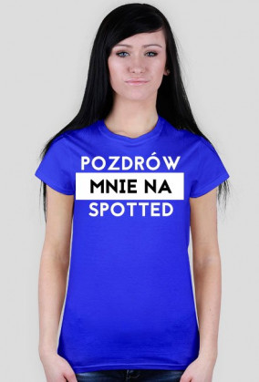Pozdrów mnie na spotted koszulka damska