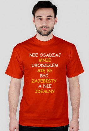 Koszulka NIE OSĄDZAJ MNIE URODZIŁEM SIĘ BY BYĆ ZAJEBISTY A NIE IDEALNY