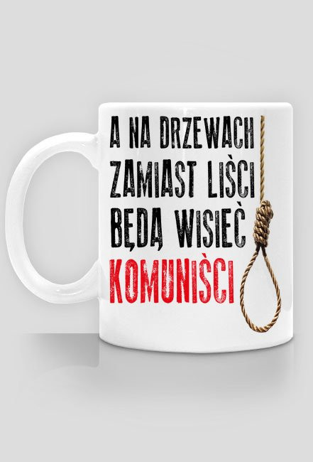A na drzewach zamiast liści będą wisieć komuniści
