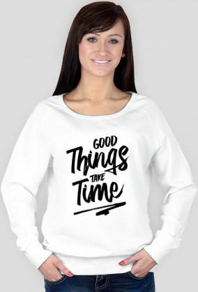 Bluza "Good Things Take Time"