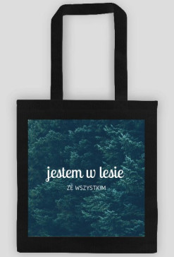 Torba "jestem w lesie ze wszystkim"