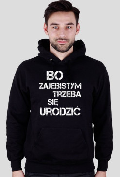 Bo zajebistym trzeba