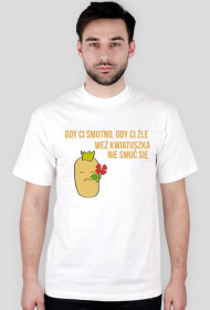 Gdy ci smutno, gdy ci źle, weź kwiatuszka, nie smuć się.