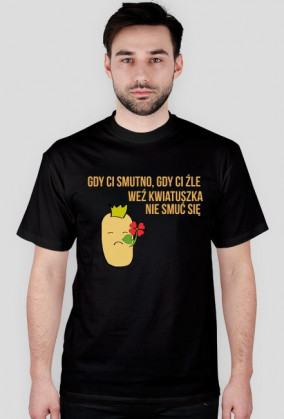 Gdy ci smutno, gdy ci źle, weź kwiatuszka, nie smuć się.