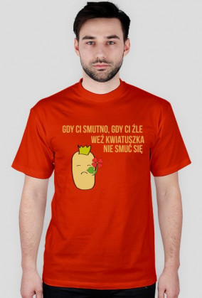 Gdy ci smutno, gdy ci źle, weź kwiatuszka, nie smuć się.