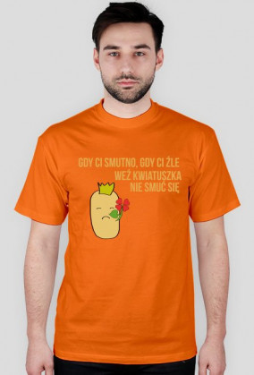 Gdy ci smutno, gdy ci źle, weź kwiatuszka, nie smuć się.