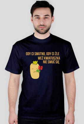 Gdy ci smutno, gdy ci źle, weź kwiatuszka, nie smuć się.