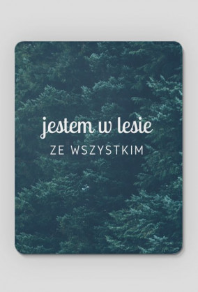 Podkładka pod myszkę "Jestem w lesie ze wszystkim"