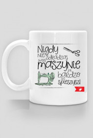 Nigdy nie zdradzaj swojej maszynie jak bardzo się spieszysz! - kubek