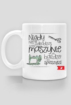 Nigdy nie zdradzaj swojej maszynie jak bardzo się spieszysz! - kubek
