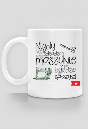 Nigdy nie zdradzaj swojej maszynie jak bardzo się spieszysz! - kubek