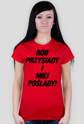 Koszulka RÓB PRZYSIADY I MIEJ POŚLADY!