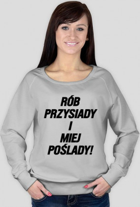 Bluza RÓB PRZYSIADY I MIEJ POŚLADY!