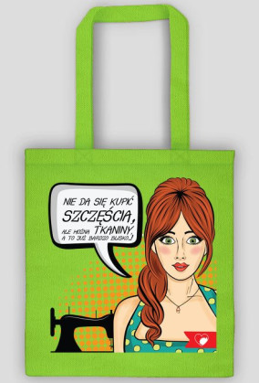 "Nie da się kupić szczęścia! Ale można tkaniny, a to już bardzo blisko..!" - ekotorba