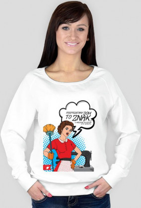 "Posprzątany dom to ZNAK, że maszyna do szycia stoi zepsuta..." - bluza wiosna/lato
