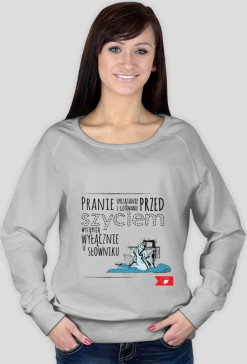 "Pranie sprzątanie i gotowanie przed SZYCIEM występują wyłącznie w słowniku!" - bluza wiosna/lato